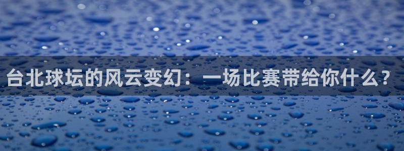 熊猫体育馆在哪里：台北球坛的风云变幻：一场比赛带给你什么？